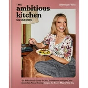 Monique Volz: The Ambitious Kitchen Cookbook: 125 Ridiculously Good for You, Sometimes Indulgent, and Absolutely Never Boring Recipes for Every Meal of the Day (Hardcover)
